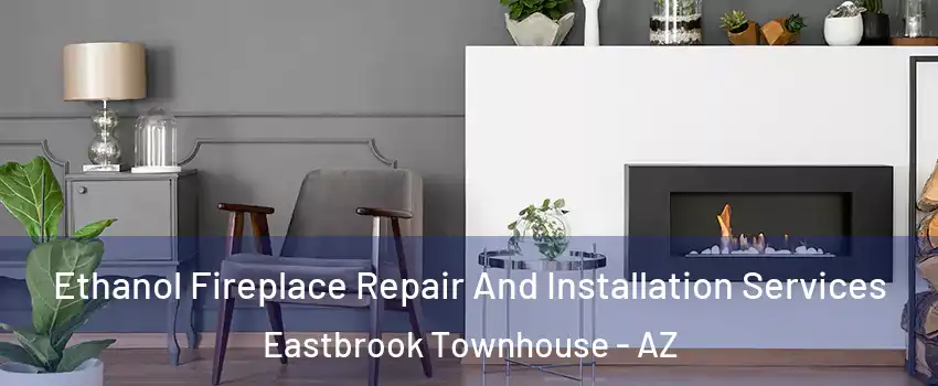 Ethanol Fireplace Repair And Installation Services Eastbrook Townhouse - AZ