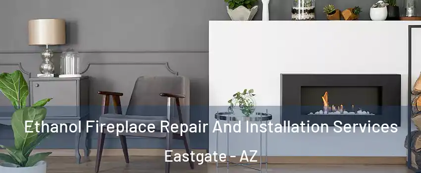 Ethanol Fireplace Repair And Installation Services Eastgate - AZ