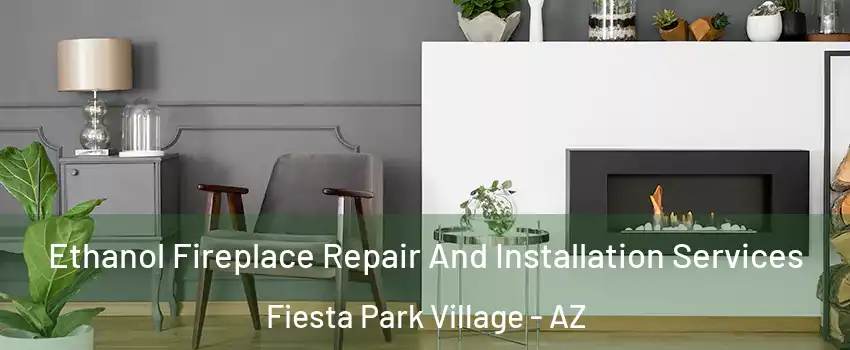 Ethanol Fireplace Repair And Installation Services Fiesta Park Village - AZ