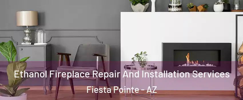 Ethanol Fireplace Repair And Installation Services Fiesta Pointe - AZ