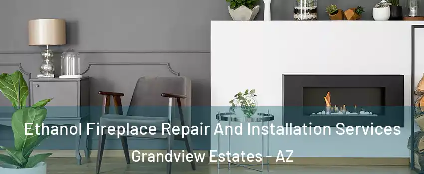Ethanol Fireplace Repair And Installation Services Grandview Estates - AZ
