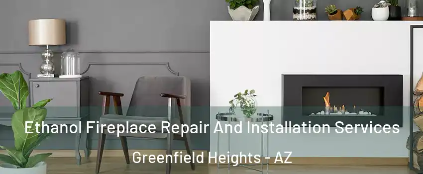 Ethanol Fireplace Repair And Installation Services Greenfield Heights - AZ