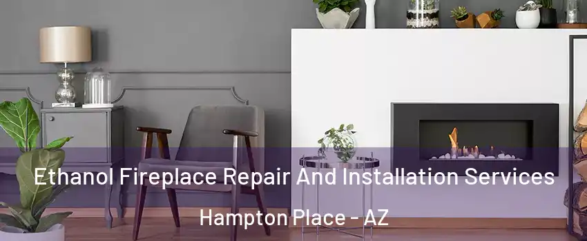 Ethanol Fireplace Repair And Installation Services Hampton Place - AZ