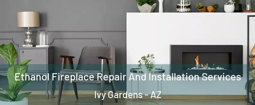 Ethanol Fireplace Repair And Installation Services Ivy Gardens - AZ