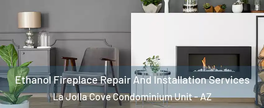 Ethanol Fireplace Repair And Installation Services La Jolla Cove Condominium Unit - AZ