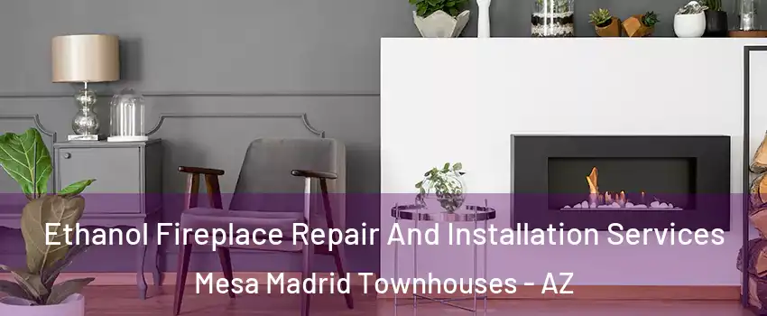 Ethanol Fireplace Repair And Installation Services Mesa Madrid Townhouses - AZ