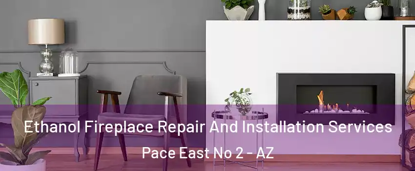 Ethanol Fireplace Repair And Installation Services Pace East No 2 - AZ