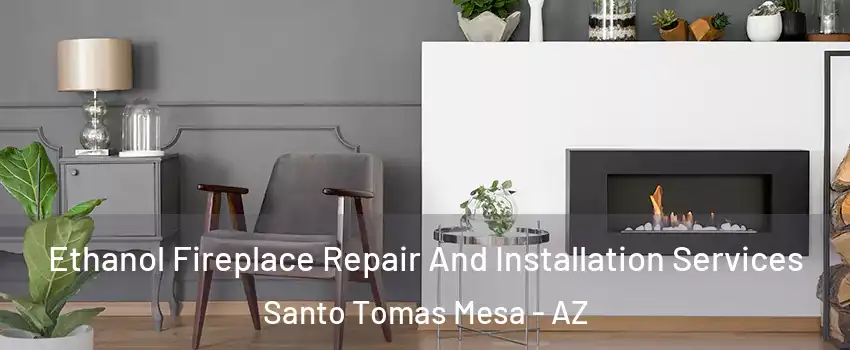 Ethanol Fireplace Repair And Installation Services Santo Tomas Mesa - AZ