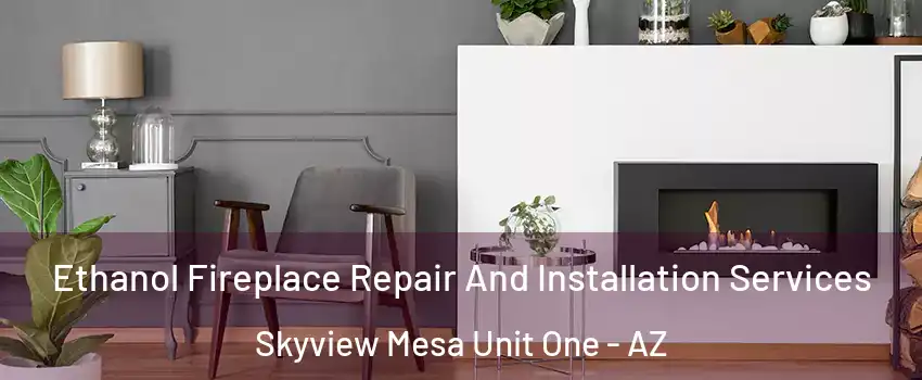 Ethanol Fireplace Repair And Installation Services Skyview Mesa Unit One - AZ