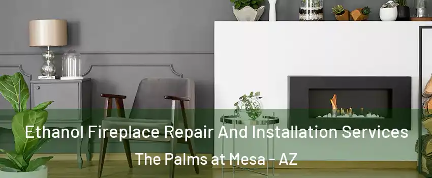Ethanol Fireplace Repair And Installation Services The Palms at Mesa - AZ
