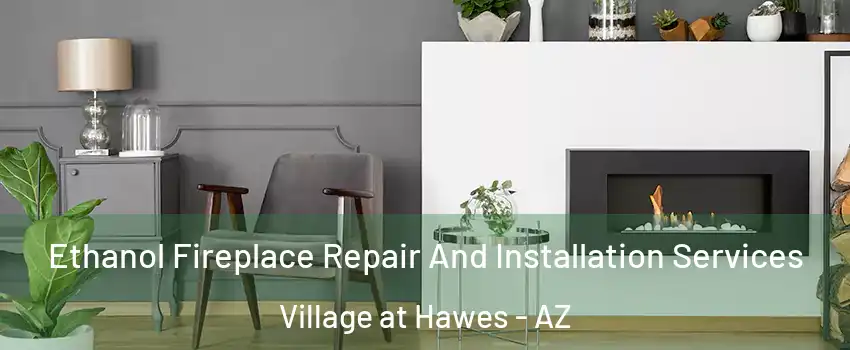Ethanol Fireplace Repair And Installation Services Village at Hawes - AZ