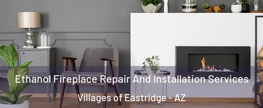 Ethanol Fireplace Repair And Installation Services Villages of Eastridge - AZ
