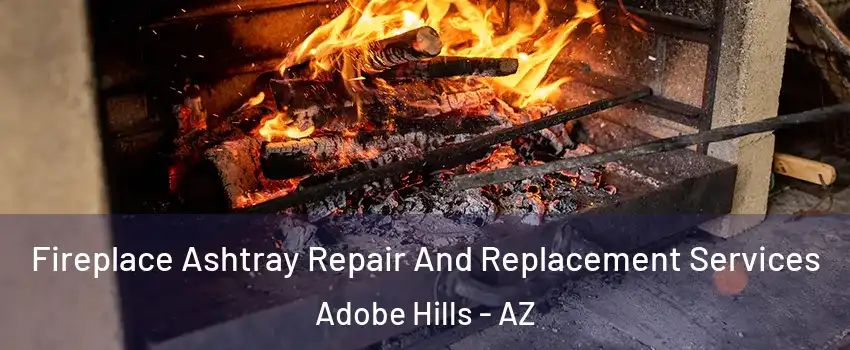 Fireplace Ashtray Repair And Replacement Services Adobe Hills - AZ