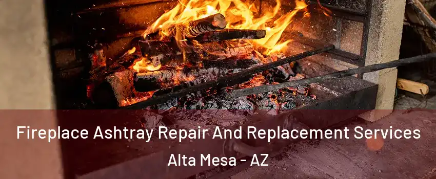 Fireplace Ashtray Repair And Replacement Services Alta Mesa - AZ