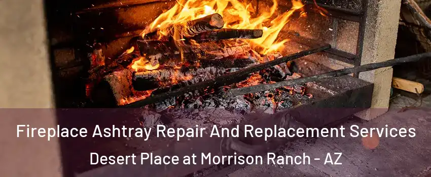 Fireplace Ashtray Repair And Replacement Services Desert Place at Morrison Ranch - AZ