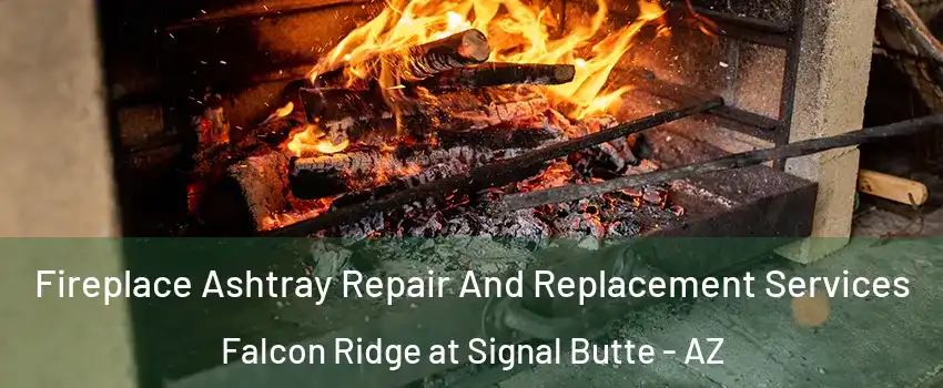 Fireplace Ashtray Repair And Replacement Services Falcon Ridge at Signal Butte - AZ