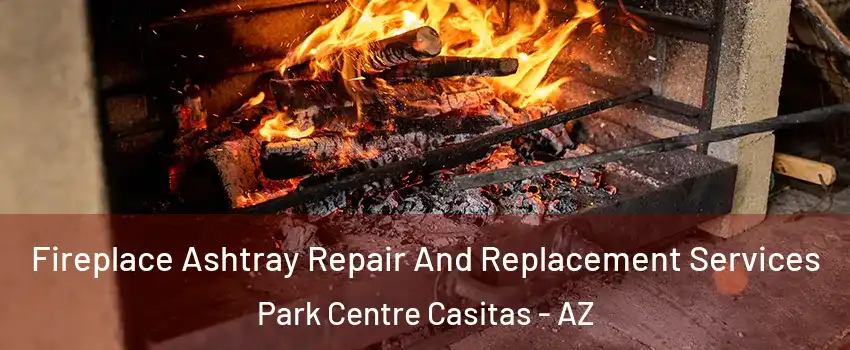 Fireplace Ashtray Repair And Replacement Services Park Centre Casitas - AZ
