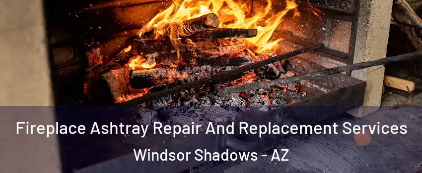 Fireplace Ashtray Repair And Replacement Services Windsor Shadows - AZ