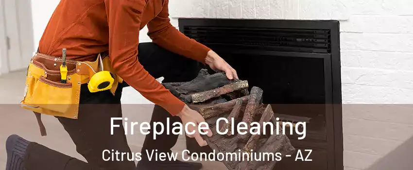 Fireplace Cleaning Citrus View Condominiums - AZ