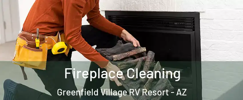 Fireplace Cleaning Greenfield Village RV Resort - AZ