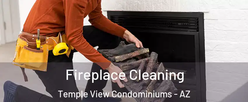 Fireplace Cleaning Temple View Condominiums - AZ