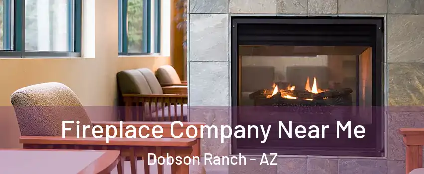 Fireplace Company Near Me Dobson Ranch - AZ