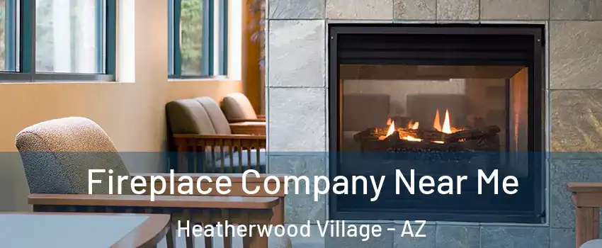 Fireplace Company Near Me Heatherwood Village - AZ