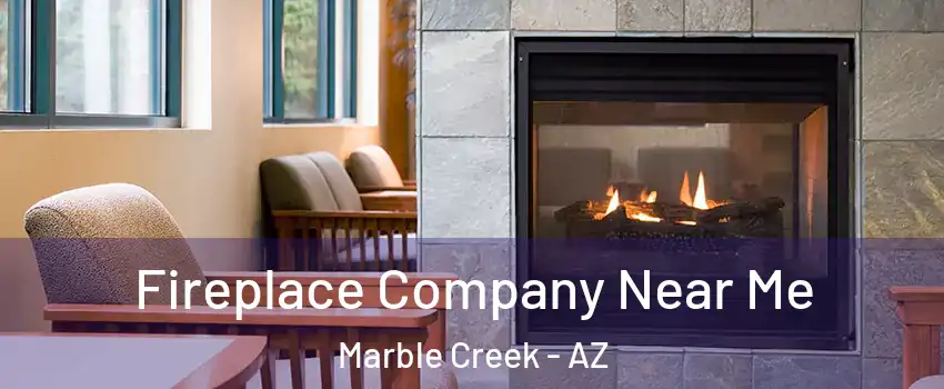 Fireplace Company Near Me Marble Creek - AZ