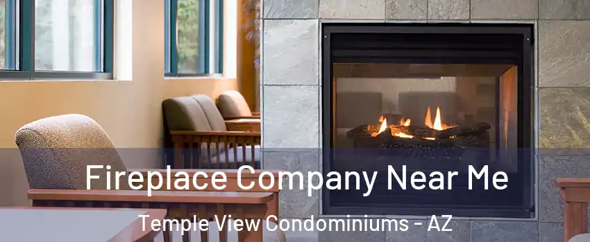 Fireplace Company Near Me Temple View Condominiums - AZ