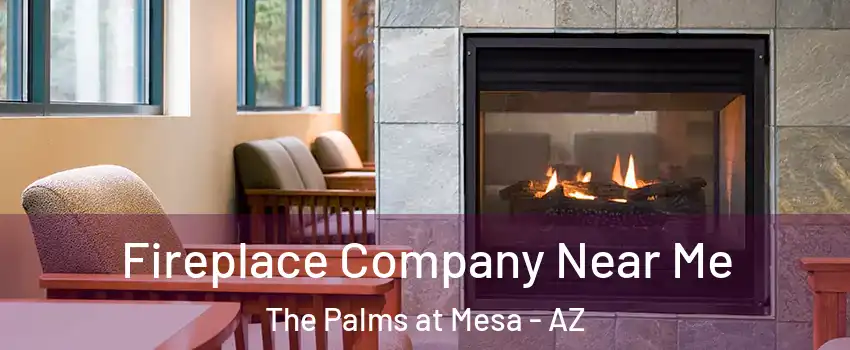 Fireplace Company Near Me The Palms at Mesa - AZ