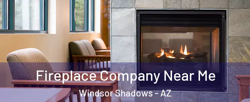 Fireplace Company Near Me Windsor Shadows - AZ