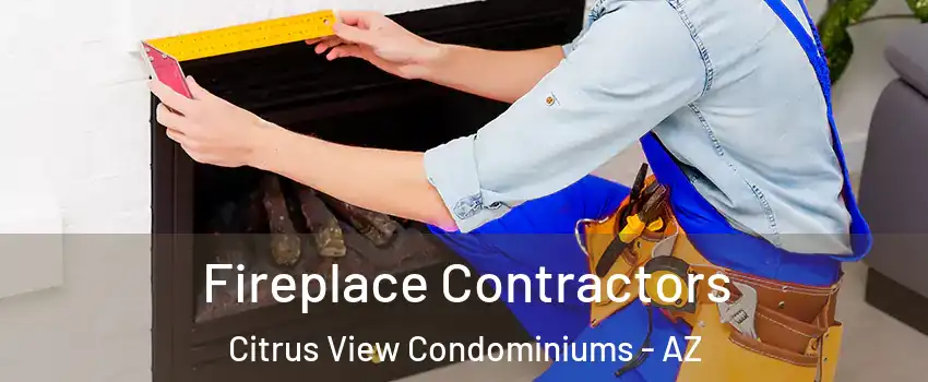 Fireplace Contractors Citrus View Condominiums - AZ