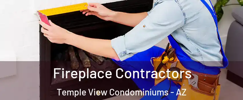 Fireplace Contractors Temple View Condominiums - AZ
