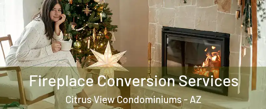 Fireplace Conversion Services Citrus View Condominiums - AZ