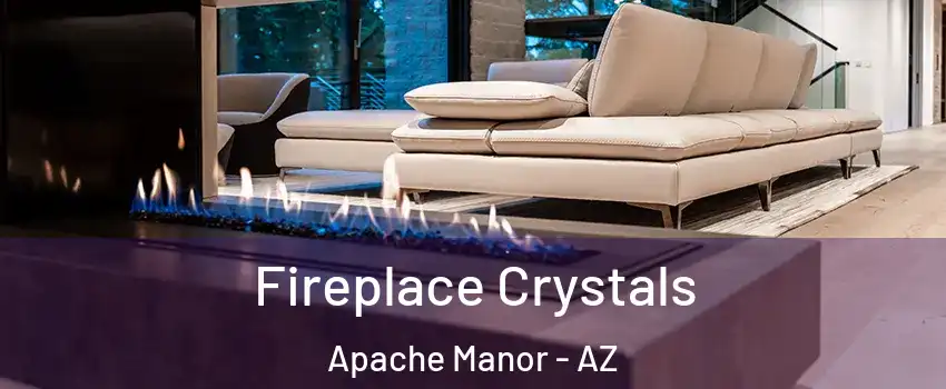 Fireplace Crystals Apache Manor - AZ