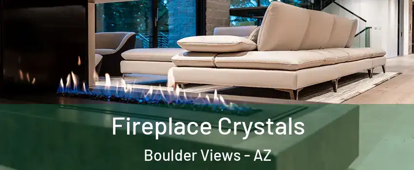 Fireplace Crystals Boulder Views - AZ