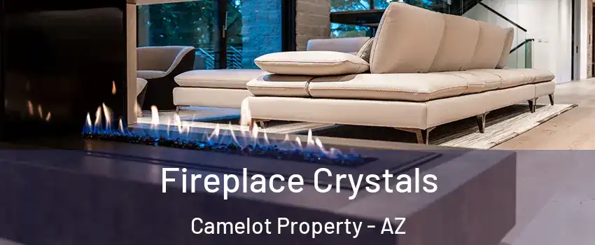 Fireplace Crystals Camelot Property - AZ
