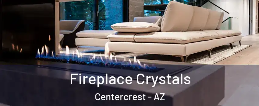 Fireplace Crystals Centercrest - AZ