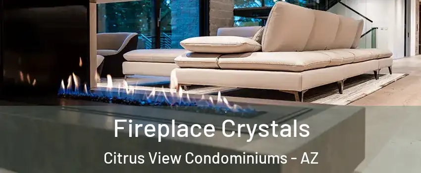 Fireplace Crystals Citrus View Condominiums - AZ