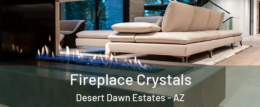 Fireplace Crystals Desert Dawn Estates - AZ