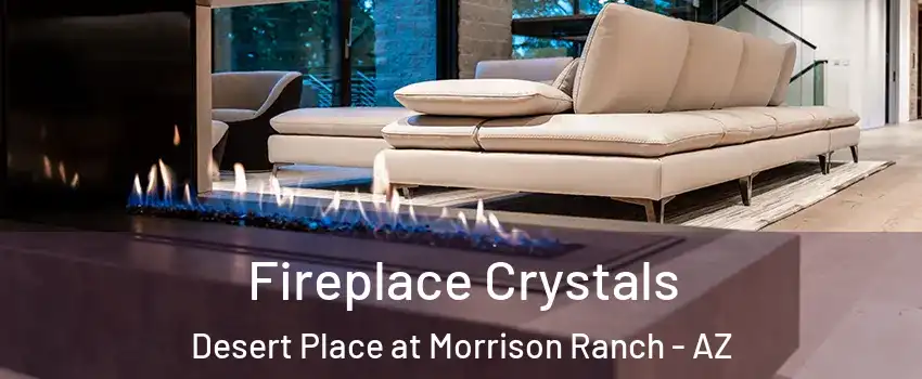 Fireplace Crystals Desert Place at Morrison Ranch - AZ