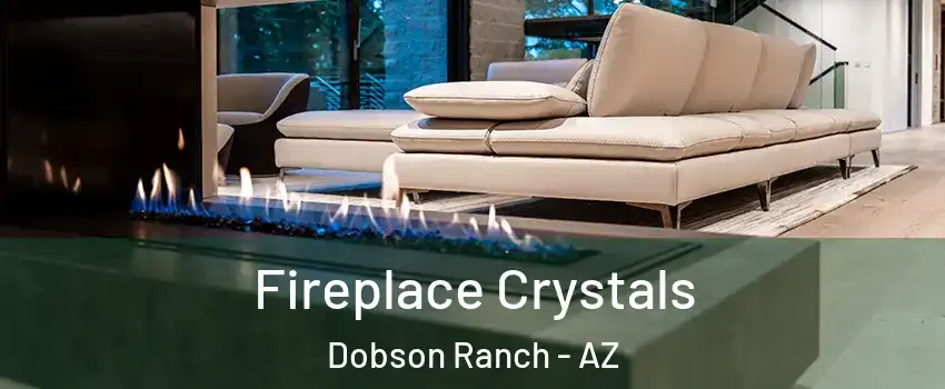 Fireplace Crystals Dobson Ranch - AZ
