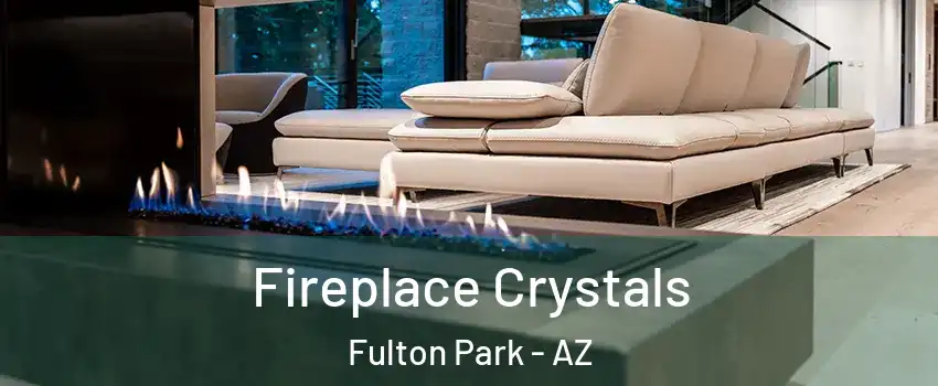 Fireplace Crystals Fulton Park - AZ