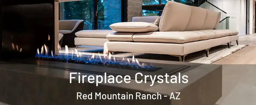 Fireplace Crystals Red Mountain Ranch - AZ