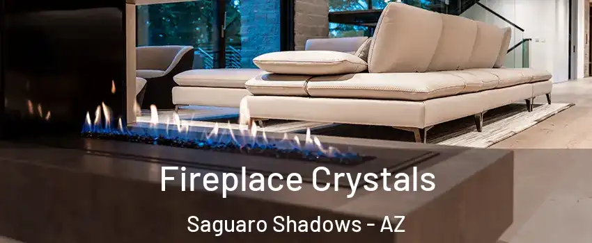 Fireplace Crystals Saguaro Shadows - AZ
