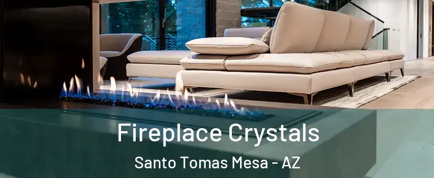 Fireplace Crystals Santo Tomas Mesa - AZ