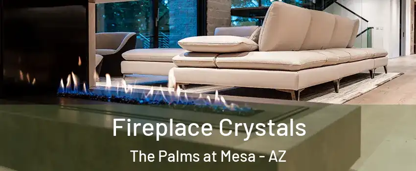Fireplace Crystals The Palms at Mesa - AZ