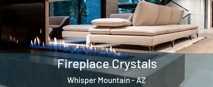 Fireplace Crystals Whisper Mountain - AZ