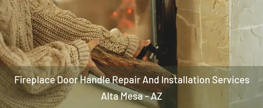 Fireplace Door Handle Repair And Installation Services Alta Mesa - AZ