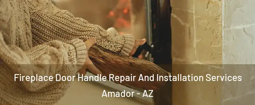 Fireplace Door Handle Repair And Installation Services Amador - AZ